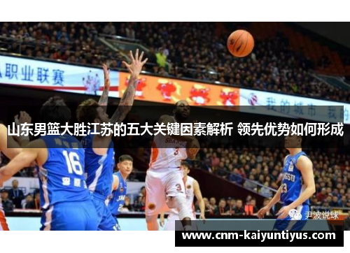 山东男篮大胜江苏的五大关键因素解析 领先优势如何形成