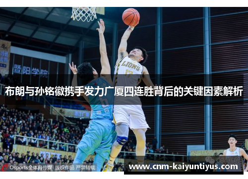 布朗与孙铭徽携手发力广厦四连胜背后的关键因素解析