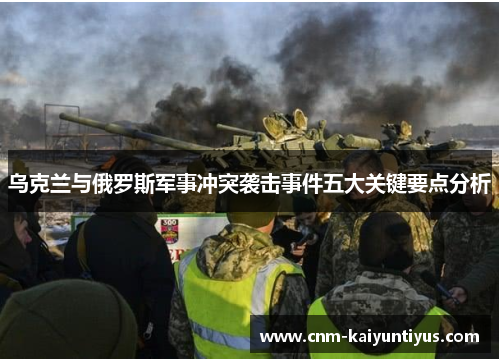乌克兰与俄罗斯军事冲突袭击事件五大关键要点分析