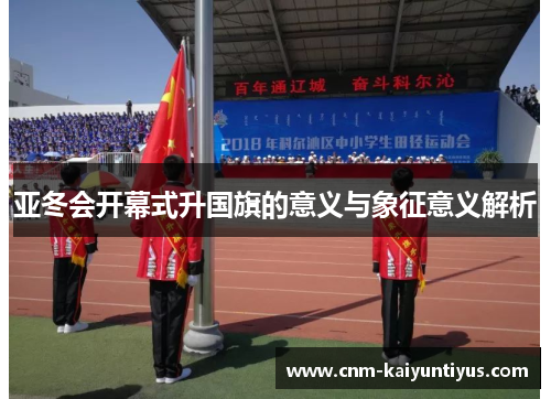 亚冬会开幕式升国旗的意义与象征意义解析