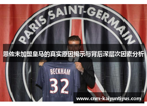 恩佐未加盟皇马的真实原因揭示与背后深层次因素分析