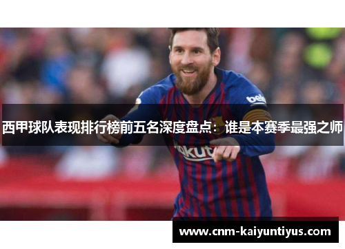 西甲球队表现排行榜前五名深度盘点：谁是本赛季最强之师