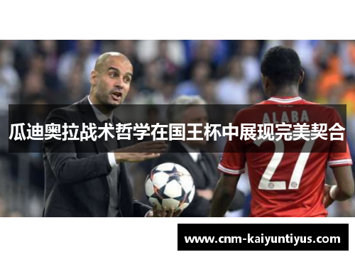 瓜迪奥拉战术哲学在国王杯中展现完美契合