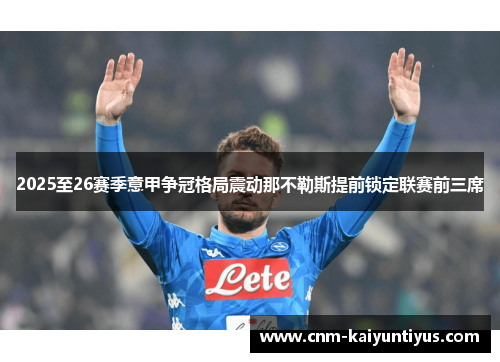 2025至26赛季意甲争冠格局震动那不勒斯提前锁定联赛前三席