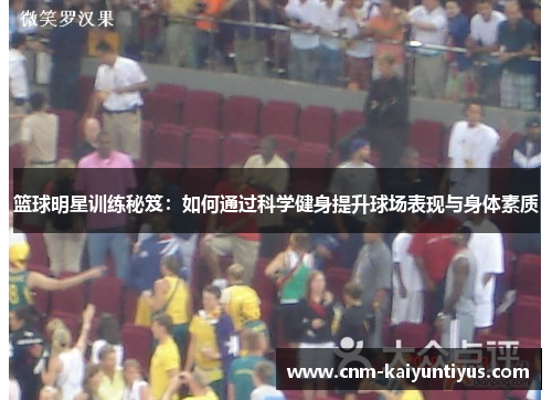 篮球明星训练秘笈:如何通过科学健身提升球场表现与身体素质 篮球明星训练秘笈:如何通过科学健身提升球场表现与身体素质