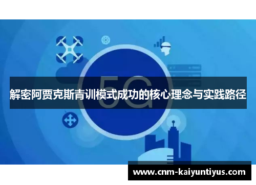 解密阿贾克斯青训模式成功的核心理念与实践路径